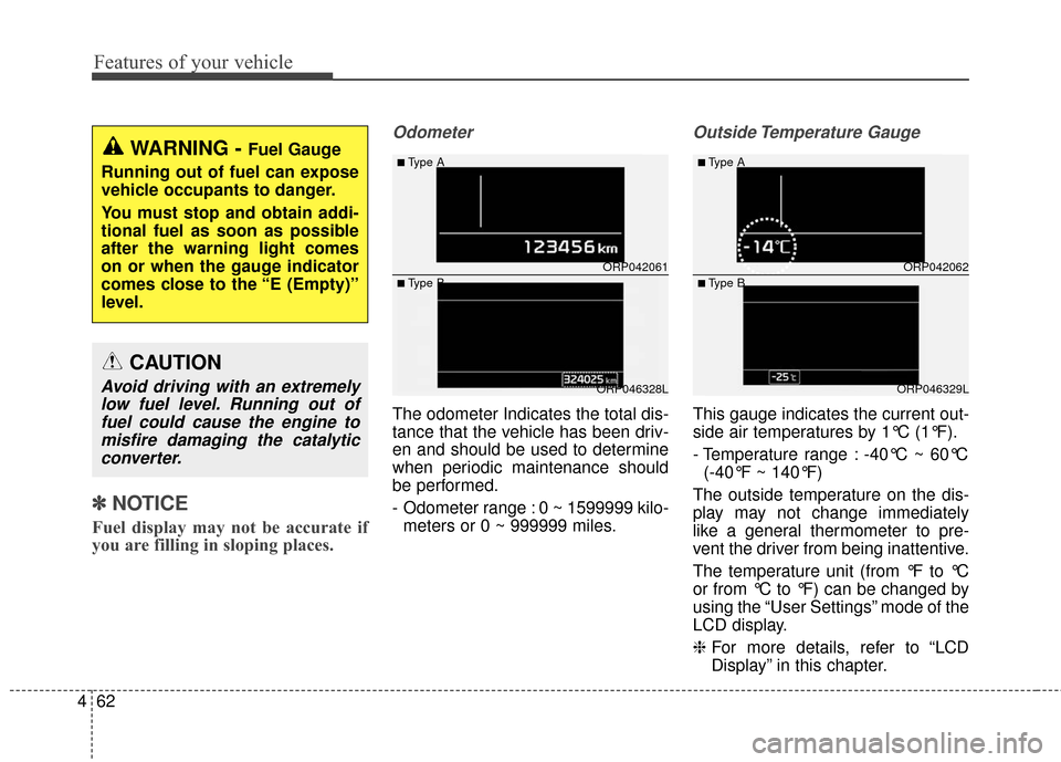 KIA Rondo 2017 3.G Owners Manual Features of your vehicle
62
4
✽ ✽
NOTICE
Fuel display may not be accurate if
you are filling in sloping places.
Odometer
The odometer Indicates the total dis-
tance that the vehicle has been driv-