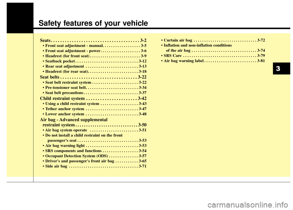 KIA Carens 2017 3.G User Guide Safety features of your vehicle
Seats . . . . . . . . . . . . . . . . . . . . . . . . . . . . . . . . . . . . \
. . 3-2
• Front seat adjustment - manual. . . . . . . . . . . . . . . . . . 3-5
 . . .