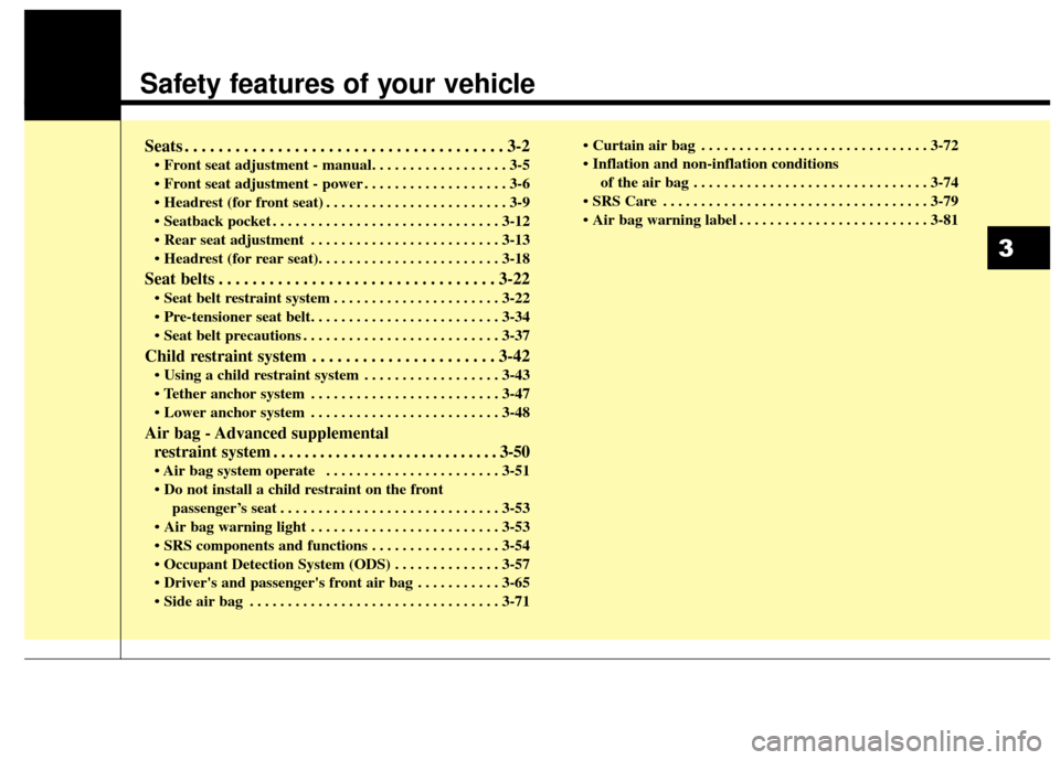 KIA Rondo 2017 3.G Owners Manual Safety features of your vehicle
Seats . . . . . . . . . . . . . . . . . . . . . . . . . . . . . . . . . . . . \
. . 3-2
• Front seat adjustment - manual. . . . . . . . . . . . . . . . . . 3-5
 . . .