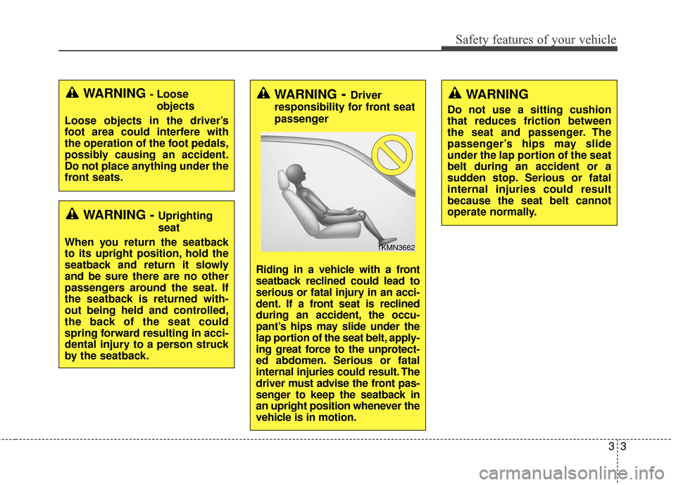 KIA Rondo 2017 3.G User Guide 33
Safety features of your vehicle
WARNING - Uprighting
seat
When you return the seatback
to its upright position, hold the
seatback and return it slowly
and be sure there are no other
passengers arou