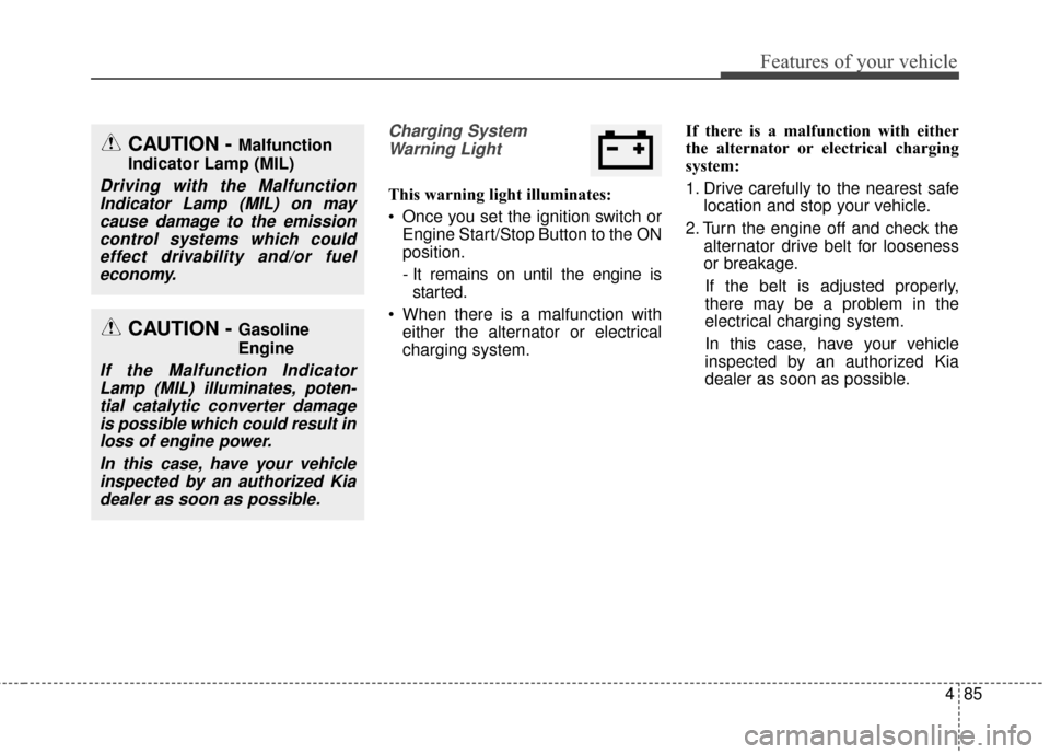 KIA Rondo 2017 3.G Owners Manual 485
Features of your vehicle
Charging SystemWarning Light
This warning light illuminates:
 Once you set the ignition switch or Engine Start/Stop Button to the ON
position.
- It remains on until the en