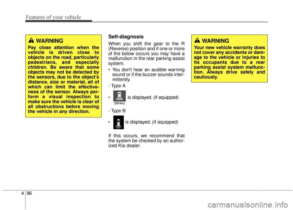 KIA Rondo 2017 3.G Owners Manual Features of your vehicle
96
4
Self-diagnosis
When you shift the gear to the R
(Reverse) position and if one or more
of the below occurs you may have a
malfunction in the rear parking assist
system.
 Y