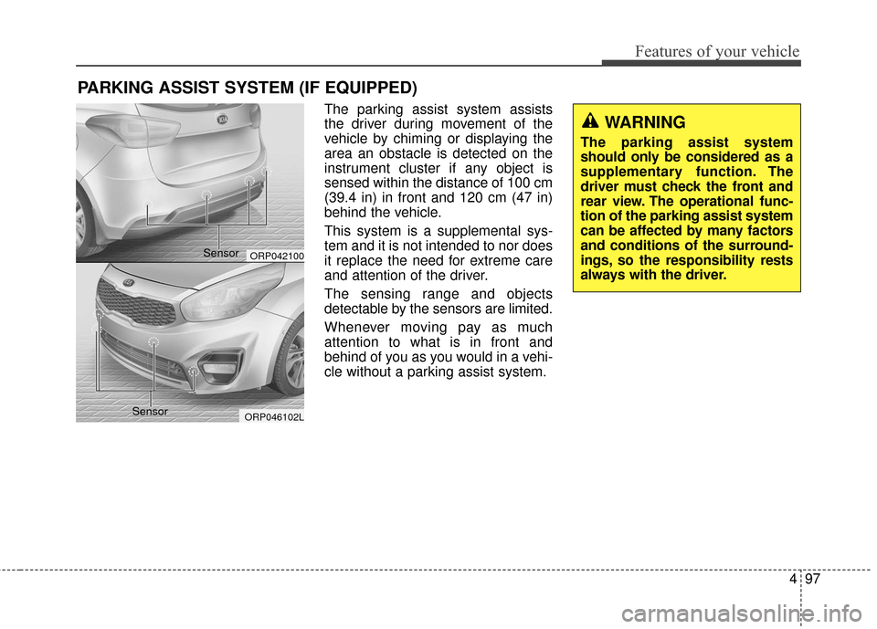 KIA Carens 2017 3.G User Guide 497
Features of your vehicle
The parking assist system assists
the driver during movement of the
vehicle by chiming or displaying the
area an obstacle is detected on the
instrument cluster if any obje KIA Carens 2017 3.G User Guide 497
Features of your vehicle
The parking assist system assists
the driver during movement of the
vehicle by chiming or displaying the
area an obstacle is detected on the
instrument cluster if any obje