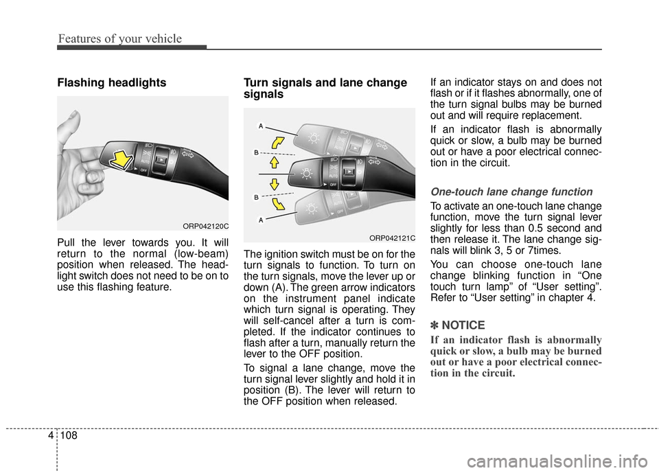 KIA Rondo 2017 3.G Owners Manual Features of your vehicle
108
4
Flashing headlights
Pull the lever towards you. It will
return to the normal (low-beam)
position when released. The head-
light switch does not need to be on to
use this