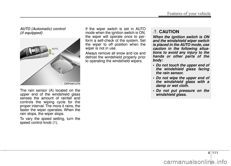 KIA Carens 2017 3.G Owners Guide 4111
Features of your vehicle
AUTO (Automatic) control (if equipped)
The rain sensor (A) located on the
upper end of the windshield glass
senses the amount of rainfall and
controls the wiping cycle fo