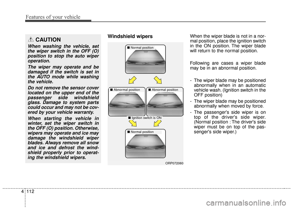 KIA Carens 2017 3.G Owners Guide Features of your vehicle
112
4
Windshield wipersWhen the wiper blade is not in a nor-
mal position, place the ignition switch
in the ON position. The wiper blade
will return to the normal position.
Fo