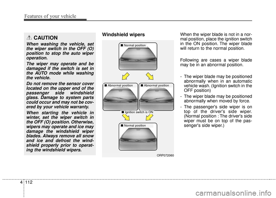 KIA Rondo 2017 3.G Owners Manual Features of your vehicle
112
4
Windshield wipersWhen the wiper blade is not in a nor-
mal position, place the ignition switch
in the ON position. The wiper blade
will return to the normal position.
Fo
