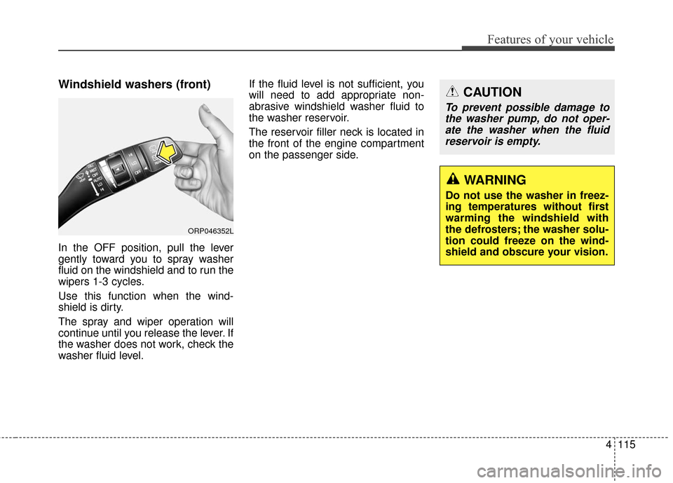KIA Rondo 2017 3.G User Guide 4115
Features of your vehicle
Windshield washers (front)
In the OFF position, pull the lever
gently toward you to spray washer
fluid on the windshield and to run the
wipers 1-3 cycles.
Use this functi