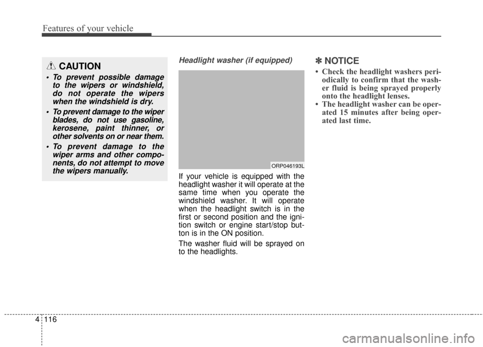 KIA Carens 2017 3.G Service Manual Features of your vehicle
116
4
Headlight washer (if equipped)
If your vehicle is equipped with the
headlight washer it will operate at the
same time when you operate the
windshield washer. It will ope