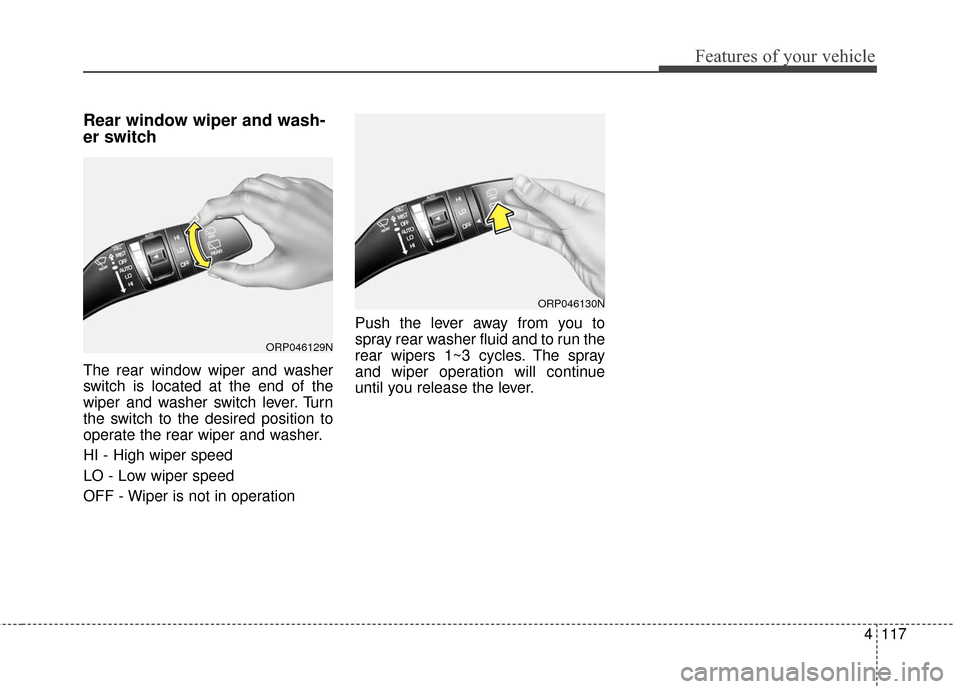 KIA Rondo 2017 3.G Owners Manual 4117
Features of your vehicle
Rear window wiper and wash-
er switch
The rear window wiper and washer
switch is located at the end of the
wiper and washer switch lever. Turn
the switch to the desired p