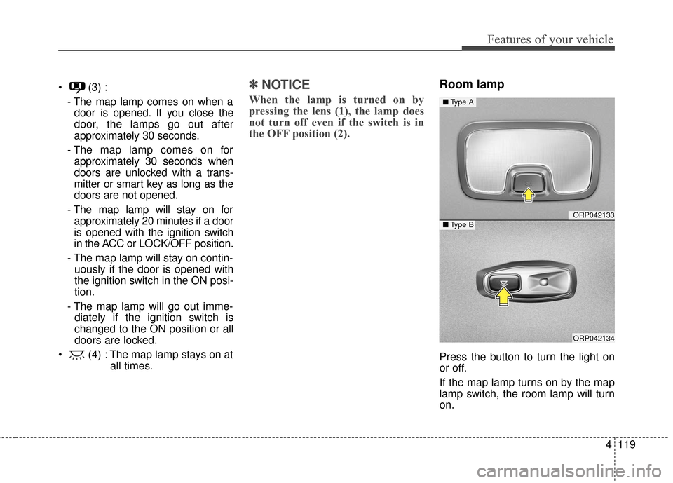 KIA Rondo 2017 3.G Owners Manual 4119
Features of your vehicle
(3) :- The map lamp comes on when adoor is opened. If you close the
door, the lamps go out after
approximately 30 seconds.
- The map lamp comes on for approximately 30 s KIA Rondo 2017 3.G Owners Manual 4119
Features of your vehicle
(3) :- The map lamp comes on when adoor is opened. If you close the
door, the lamps go out after
approximately 30 seconds.
- The map lamp comes on for approximately 30 s