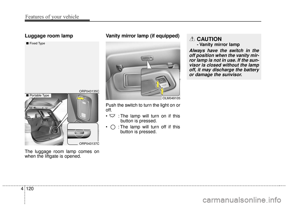KIA Rondo 2017 3.G Owners Manual Features of your vehicle
120
4
Luggage room lamp
The luggage room lamp comes on
when the liftgate is opened.
Vanity mirror lamp (if equipped)
Push the switch to turn the light on or
off.
: The lamp w KIA Rondo 2017 3.G Owners Manual Features of your vehicle
120
4
Luggage room lamp
The luggage room lamp comes on
when the liftgate is opened.
Vanity mirror lamp (if equipped)
Push the switch to turn the light on or
off.
: The lamp w