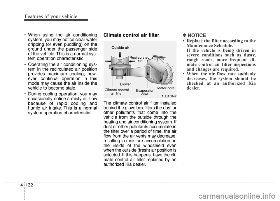 KIA Rondo 2017 3.G Owners Manual Features of your vehicle
132
4
 When using the air conditioning
system, you may notice clear water
dripping (or even puddling) on the
ground under the passenger side
of the vehicle. This is a normal s