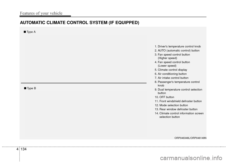 KIA Rondo 2017 3.G Owners Manual Features of your vehicle
134
4
AUTOMATIC CLIMATE CONTROL SYSTEM (IF EQUIPPED)
ORP046348L/ORP046149N
1. Drivers temperature control knob
2. AUTO (automatic control) button
3. Fan speed control button 