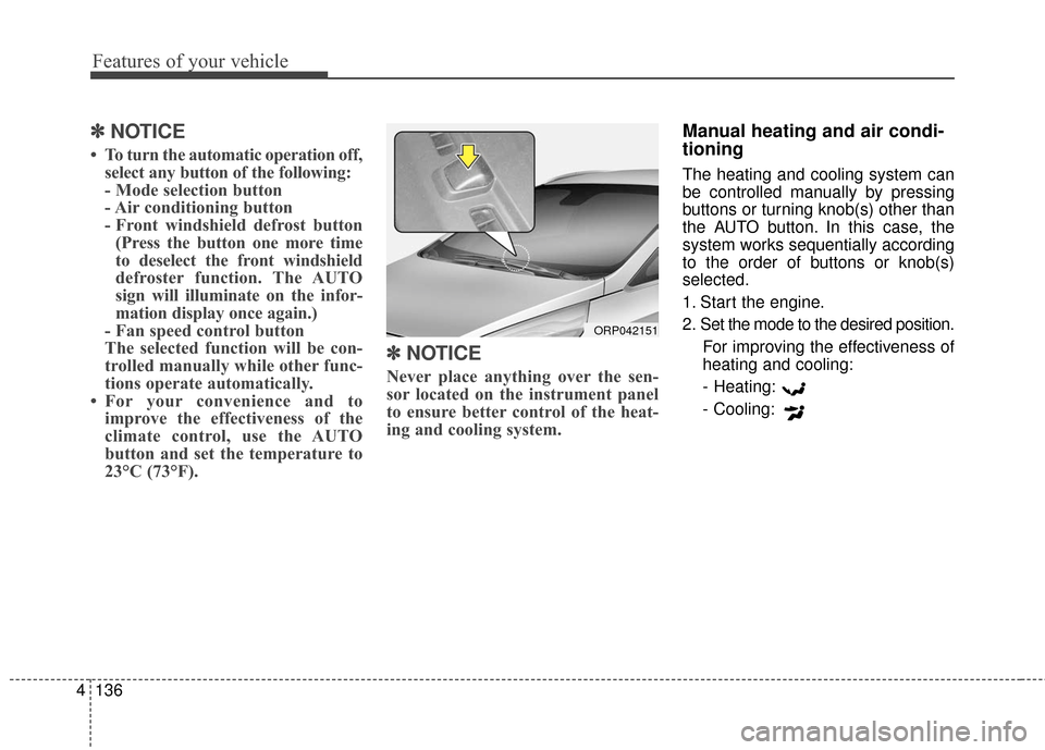 KIA Rondo 2017 3.G Owners Manual Features of your vehicle
136
4
✽ ✽
NOTICE
• To turn the automatic operation off,
select any button of the following:
- Mode selection button
- Air conditioning  button
- Front windshield defrost