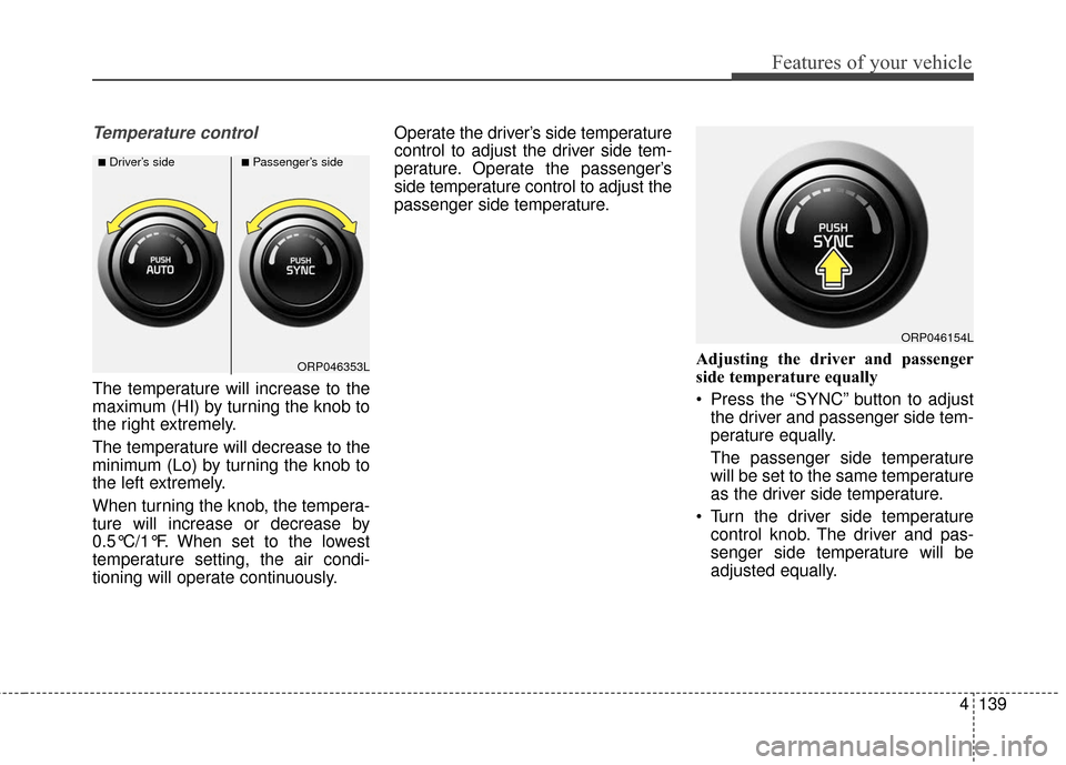 KIA Rondo 2017 3.G Owners Manual 4139
Features of your vehicle
Temperature control
The temperature will increase to the
maximum (HI) by turning the knob to
the right extremely.
The temperature will decrease to the
minimum (Lo) by tur KIA Rondo 2017 3.G Owners Manual 4139
Features of your vehicle
Temperature control
The temperature will increase to the
maximum (HI) by turning the knob to
the right extremely.
The temperature will decrease to the
minimum (Lo) by tur