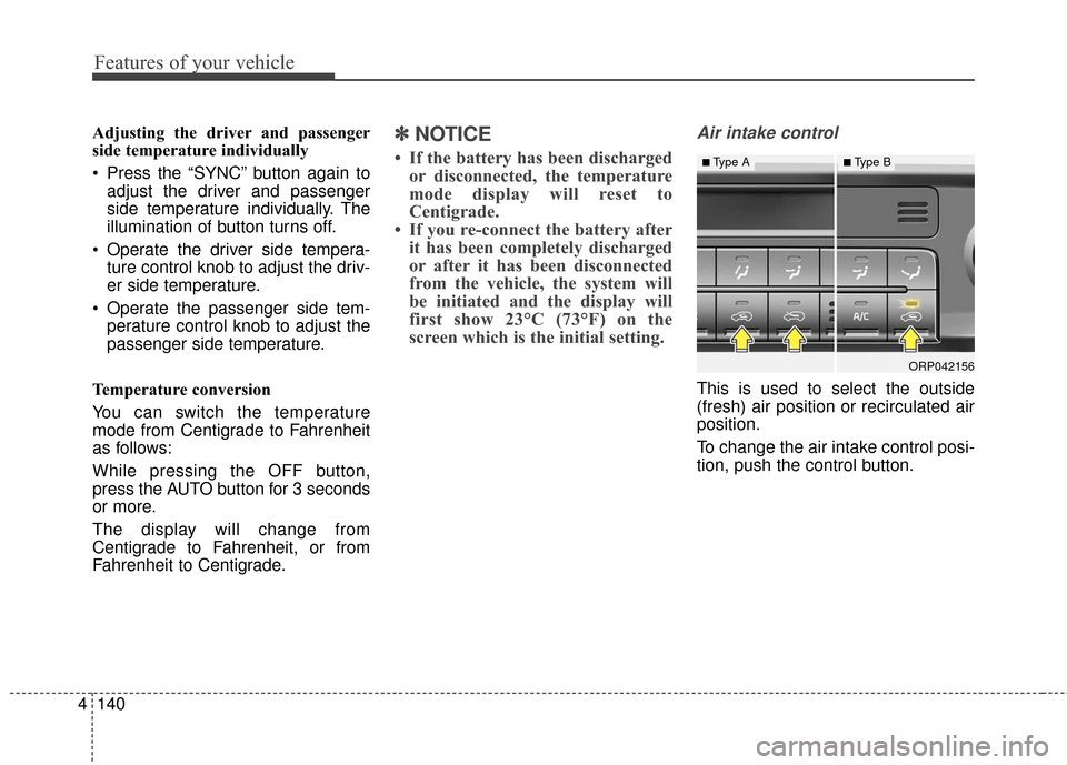 KIA Carens 2017 3.G User Guide Features of your vehicle
140
4
Adjusting the driver and passenger
side temperature individually
 Press the “SYNC” button again to
adjust the driver and passenger
side temperature individually. The