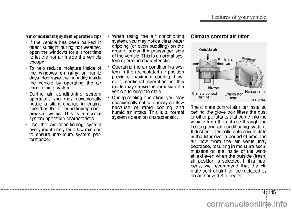 KIA Rondo 2017 3.G Owners Manual 4145
Features of your vehicle
Air conditioning system operation tips  
 If the vehicle has been parked indirect sunlight during hot weather,
open the windows for a short time
to let the hot air inside