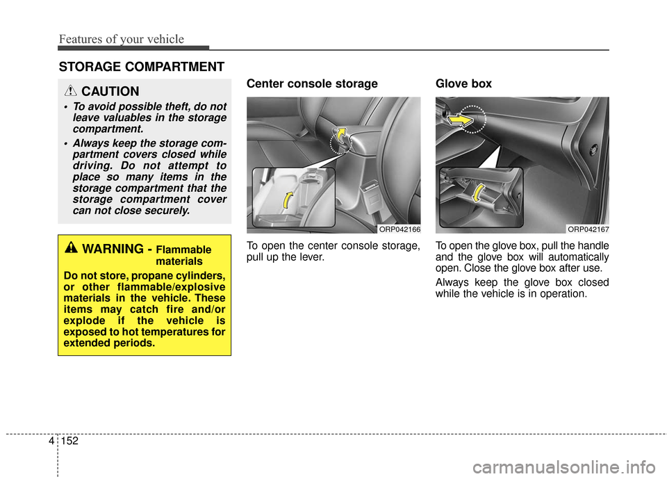 KIA Rondo 2017 3.G Owners Manual Features of your vehicle
152
4
Center console storage
To open the center console storage,
pull up the lever.
Glove box
To open the glove box, pull the handle
and the glove box will automatically
open.