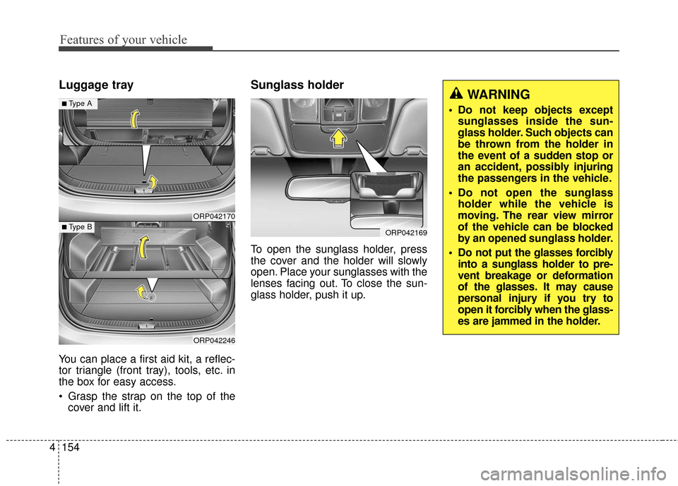 KIA Rondo 2017 3.G Owners Manual Features of your vehicle
154
4
Luggage tray
You can place a first aid kit, a reflec-
tor triangle (front tray), tools, etc. in
the box for easy access.
Grasp the strap on the top of the
cover and lif KIA Rondo 2017 3.G Owners Manual Features of your vehicle
154
4
Luggage tray
You can place a first aid kit, a reflec-
tor triangle (front tray), tools, etc. in
the box for easy access.
Grasp the strap on the top of the
cover and lif