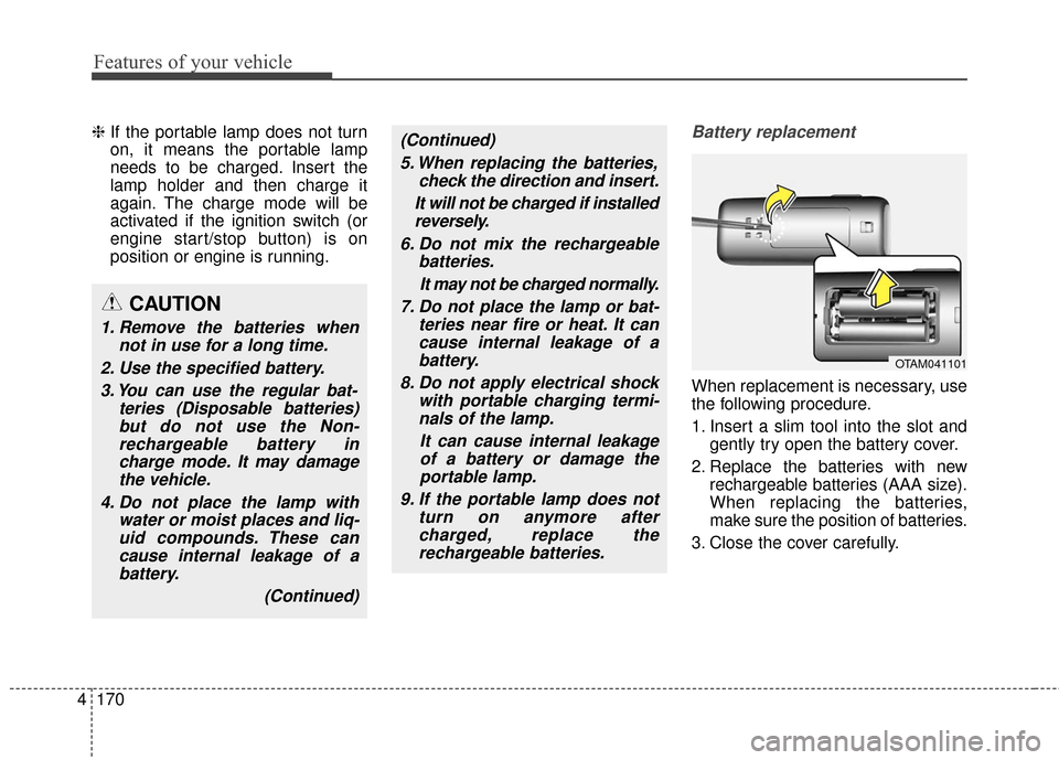 KIA Carens 2017 3.G User Guide Features of your vehicle
170
4
❈ If the portable lamp does not turn
on, it means the portable lamp
needs to be charged. Insert the
lamp holder and then charge it
again. The charge mode will be
activ