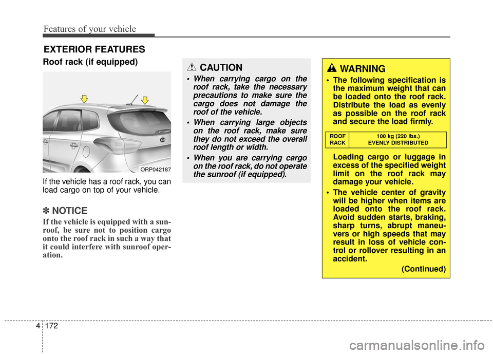 KIA Rondo 2017 3.G Owners Manual Features of your vehicle
172
4
Roof rack (if equipped)
If the vehicle has a roof rack, you can
load cargo on top of your vehicle.
✽ ✽
NOTICE
If the vehicle is equipped with a sun-
roof, be sure no
