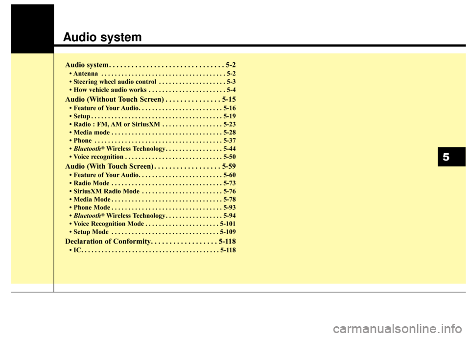 KIA Rondo 2017 3.G Owners Manual Audio system
Audio system . . . . . . . . . . . . . . . . . . . . . . . . . . . . . . . 5-2
• Antenna . . . . . . . . . . . . . . . . . . . . . . . . . . . . . . . . . . . . \
. 5-2
• Steering whe