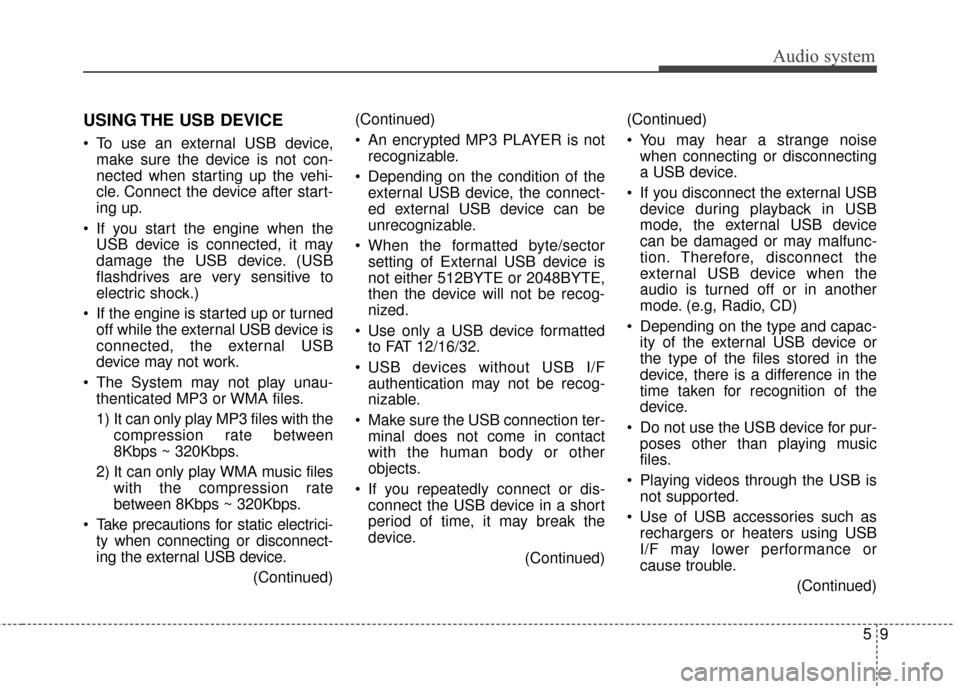 KIA Rondo 2017 3.G Owners Manual Audio system
59
USING THE USB DEVICE
To use an external USB device,make sure the device is not con-
nected when starting up the vehi-
cle. Connect the device after start-
ing up.
If you start the en KIA Rondo 2017 3.G Owners Manual Audio system
59
USING THE USB DEVICE
To use an external USB device,make sure the device is not con-
nected when starting up the vehi-
cle. Connect the device after start-
ing up.
If you start the en