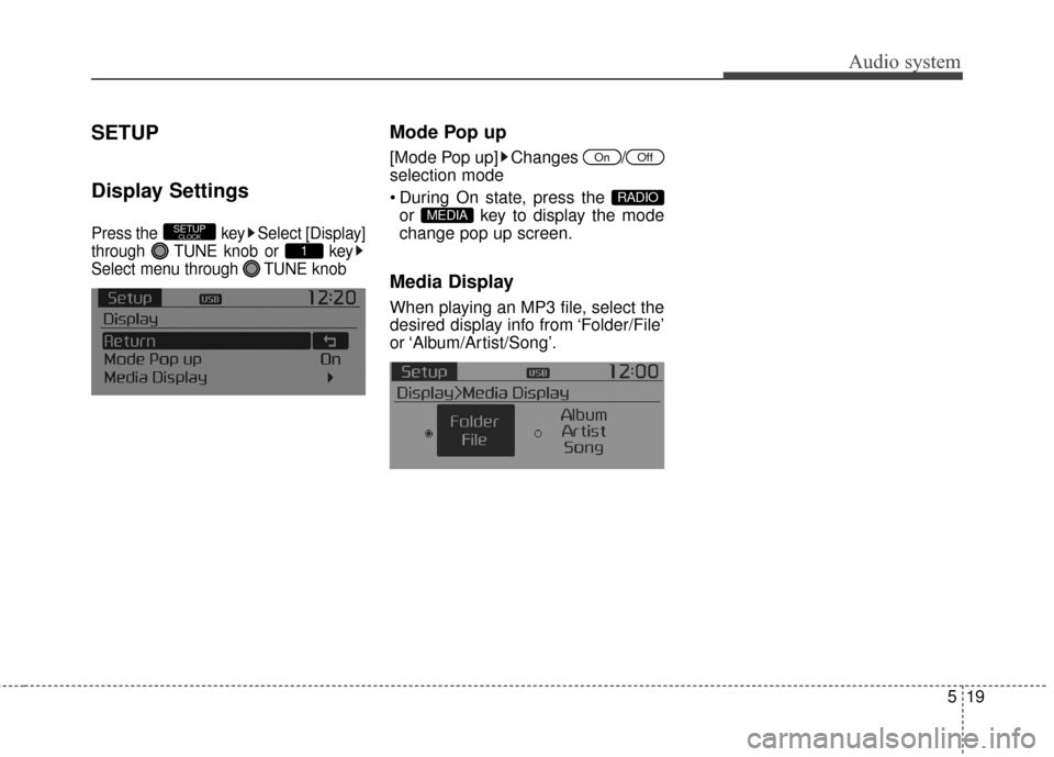 KIA Rondo 2017 3.G Owners Manual Audio system
519
SETUP
Display Settings
Press the  key Select [Display]
through  TUNE knob or  key
Select menu through  TUNE knob
Mode Pop up
[Mode Pop up] Changes  /
selection mode
 During On state, 