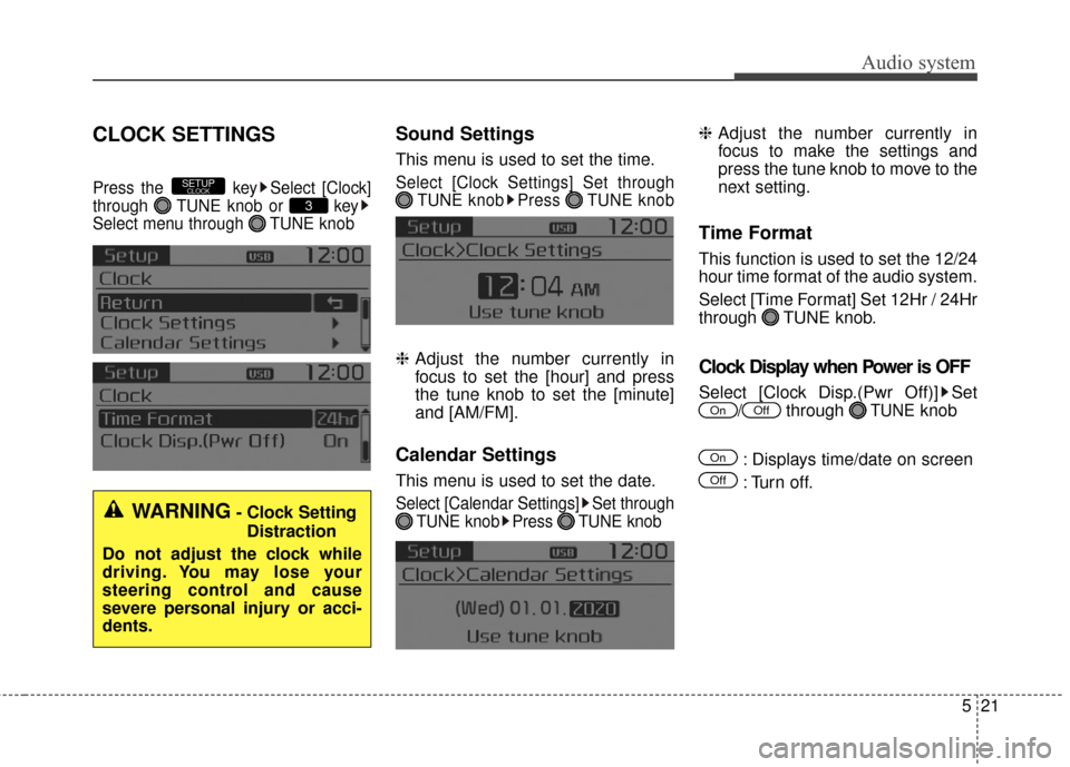 KIA Rondo 2017 3.G Owners Manual Audio system
521
CLOCK SETTINGS
Press the  key Select [Clock]
through  TUNE knob or  key
Select menu through  TUNE knob
Sound Settings
This menu is used to set the time.
Select [Clock Settings] Set th