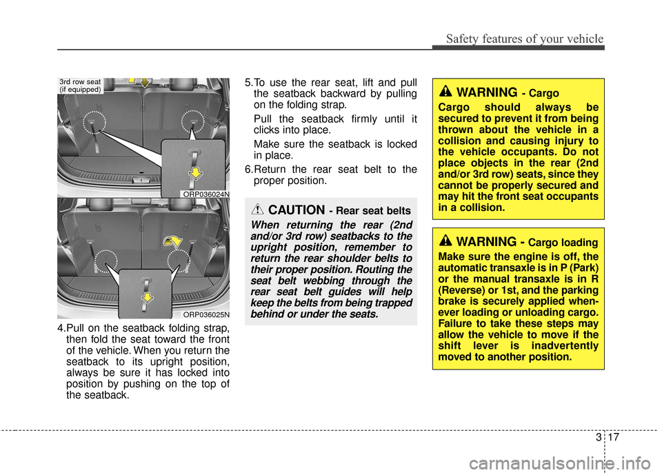KIA Carens 2017 3.G User Guide 317
Safety features of your vehicle
4.Pull on the seatback folding strap,then fold the seat toward the front
of the vehicle. When you return the
seatback to its upright position,
always be sure it has