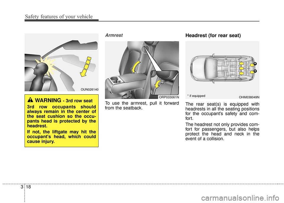 KIA Rondo 2017 3.G Owners Guide Safety features of your vehicle
18
3
Armrest
To use the armrest, pull it forward
from the seatback.
Headrest (for rear seat)
The rear seat(s) is equipped with
headrests in all the seating positions
fo