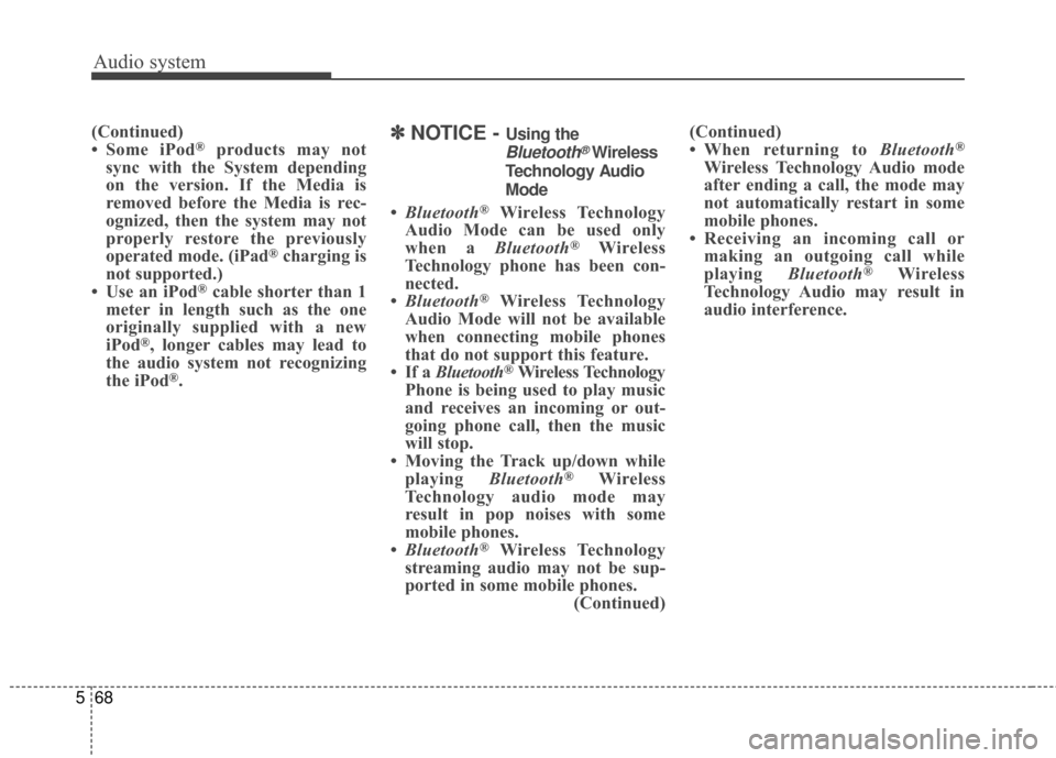 KIA Rondo 2017 3.G Owners Manual Audio system
68
5
(Continued)
• Some iPod®products may not
sync with the System depending
on the version. If the Media is
removed before the Media is rec-
ognized, then the system may not
properly KIA Rondo 2017 3.G Owners Manual Audio system
68
5
(Continued)
• Some iPod®products may not
sync with the System depending
on the version. If the Media is
removed before the Media is rec-
ognized, then the system may not
properly