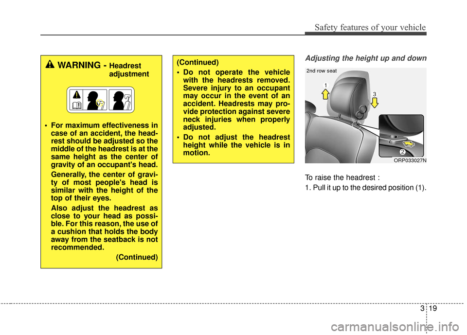 KIA Rondo 2017 3.G Owners Guide 319
Safety features of your vehicle
Adjusting the height up and down
To raise the headrest :
1. Pull it up to the desired position (1).
WARNING - Headrest
adjustment
 For maximum effectiveness in case