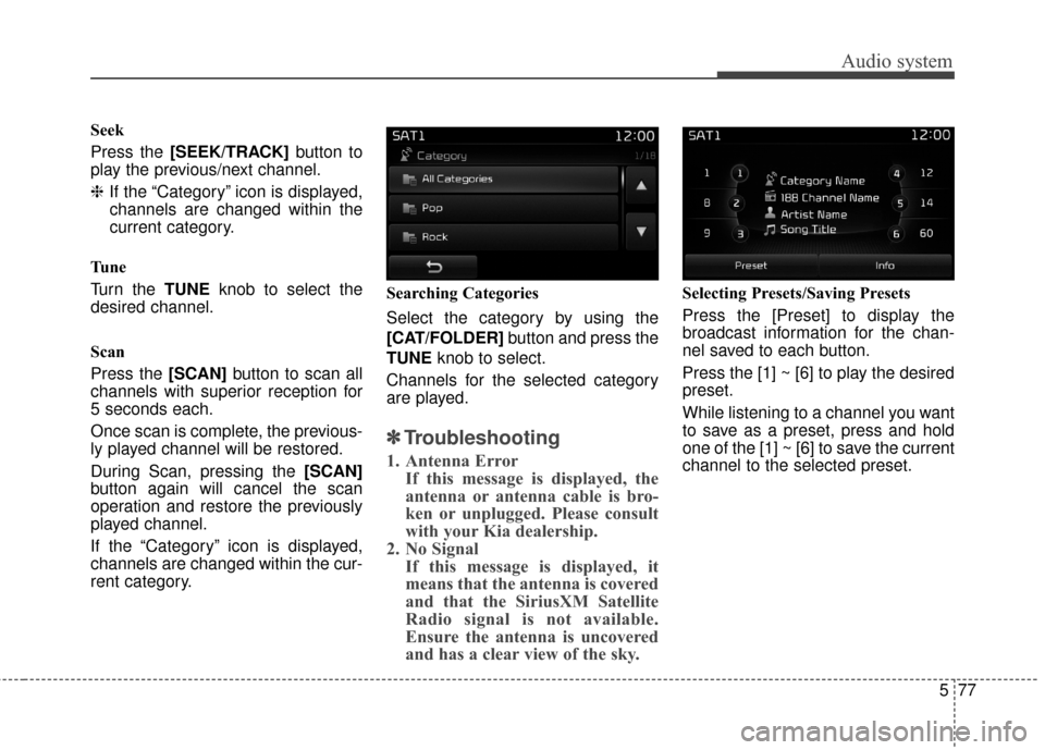 KIA Carens 2017 3.G Owners Manual Audio system
577
Seek
Press the [SEEK/TRACK]button to
play the previous/next channel.
❈ If the “Category” icon is displayed,
channels are changed within the
current category.
Tu n e
Turn the TUN