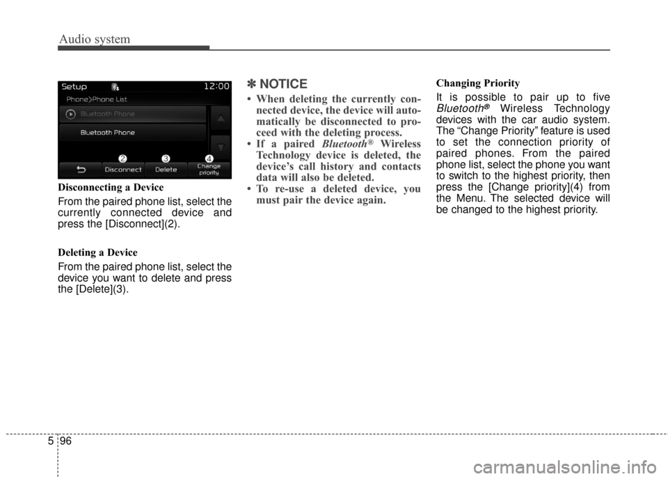 KIA Rondo 2017 3.G Owners Manual Audio system
96
5 Disconnecting a Device
From the paired phone list, select the
currently connected device and
press the [Disconnect](2).
Deleting a Device
From the paired phone list, select the
devic