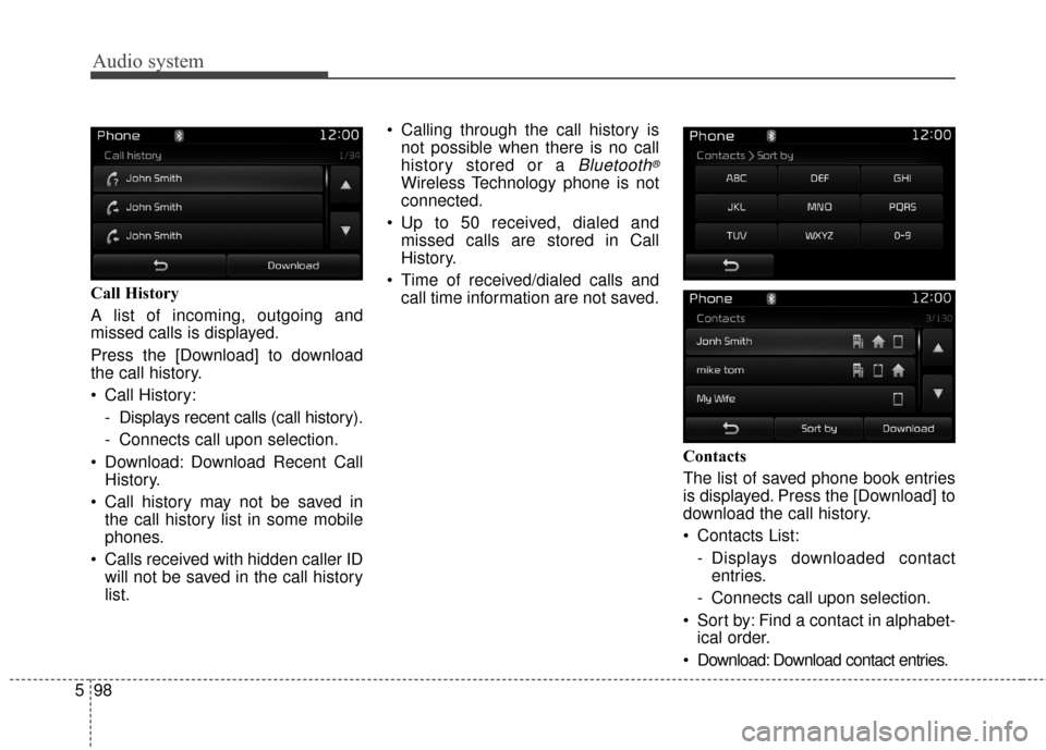 KIA Rondo 2017 3.G Owners Manual Audio system
98
5 Call History
A list of incoming, outgoing and
missed calls is displayed.
Press the [Download] to download
the call history.
 Call History:
- Displays recent calls (call history).
- C