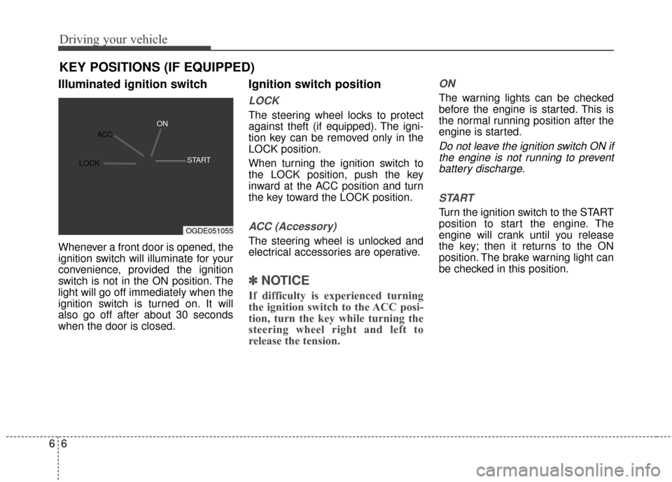 KIA Carens 2017 3.G Owners Guide Driving your vehicle
66
Illuminated ignition switch 
Whenever a front door is opened, the
ignition switch will illuminate for your
convenience, provided the ignition
switch is not in the ON position. 