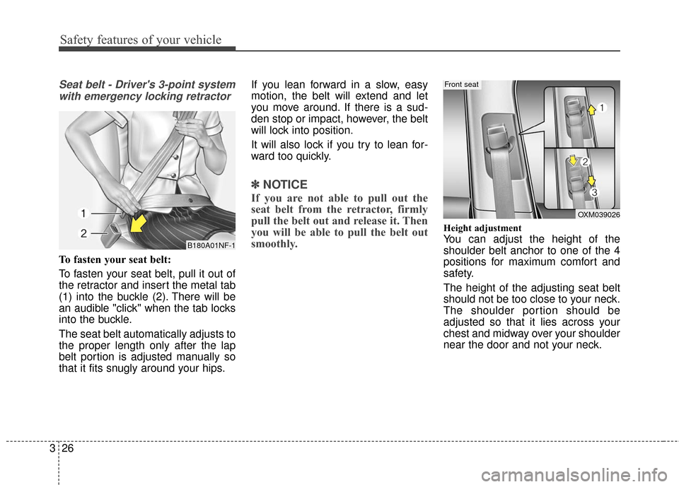 KIA Rondo 2017 3.G Owners Manual Safety features of your vehicle
26
3
Seat belt - Drivers 3-point system
with emergency locking retractor
To fasten your seat belt:
To fasten your seat belt, pull it out of
the retractor and insert th