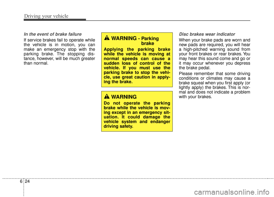 KIA Rondo 2017 3.G Owners Manual Driving your vehicle
24
6
In the event of brake failure 
If service brakes fail to operate while
the vehicle is in motion, you can
make an emergency stop with the
parking brake. The stopping dis-
tanc