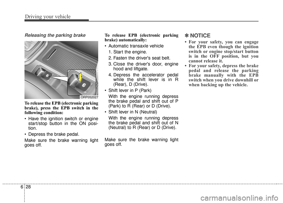 KIA Rondo 2017 3.G Owners Manual Driving your vehicle
28
6
Releasing the parking brake
To release the EPB (electronic parking
brake), press the EPB switch in the
following condition:
Have the ignition switch or engine
start/stop but KIA Rondo 2017 3.G Owners Manual Driving your vehicle
28
6
Releasing the parking brake
To release the EPB (electronic parking
brake), press the EPB switch in the
following condition:
Have the ignition switch or engine
start/stop but