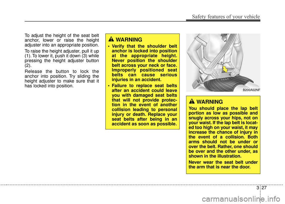 KIA Rondo 2017 3.G Service Manual 327
Safety features of your vehicle
To adjust the height of the seat belt
anchor, lower or raise the height
adjuster into an appropriate position.
To raise the height adjuster, pull it up
(1). To lowe
