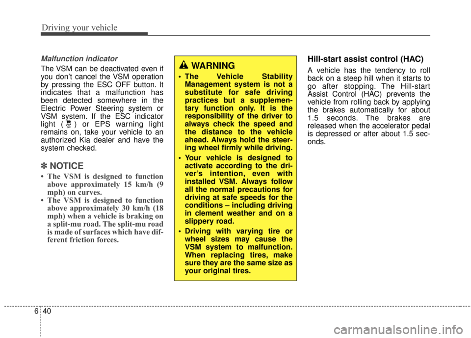 KIA Rondo 2017 3.G Owners Manual Driving your vehicle
40
6
Malfunction indicator
The VSM can be deactivated even if
you don’t cancel the VSM operation
by pressing the ESC OFF button. It
indicates that a malfunction has
been detecte