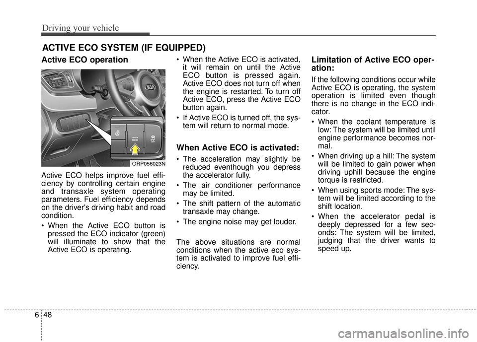 KIA Rondo 2017 3.G Owners Manual Driving your vehicle
48
6
Active ECO operation
Active ECO helps improve fuel effi-
ciency by controlling certain engine
and transaxle system operating
parameters. Fuel efficiency depends
on the driver KIA Rondo 2017 3.G Owners Manual Driving your vehicle
48
6
Active ECO operation
Active ECO helps improve fuel effi-
ciency by controlling certain engine
and transaxle system operating
parameters. Fuel efficiency depends
on the driver