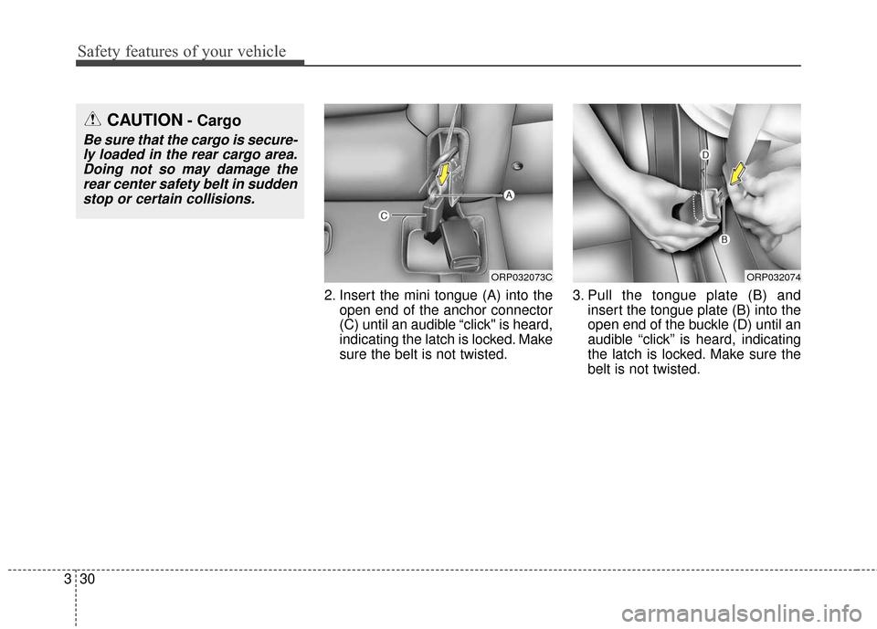 KIA Carens 2017 3.G Service Manual Safety features of your vehicle
30
3
2. Insert the mini tongue (A) into the
open end of the anchor connector
(C) until an audible “click" is heard,
indicating the latch is locked. Make
sure the belt