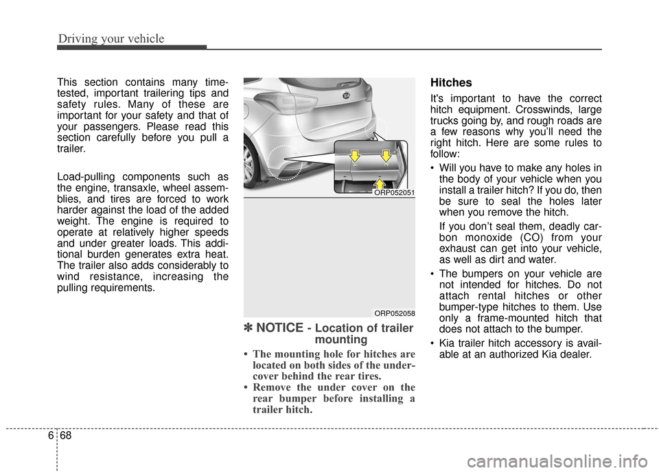 KIA Rondo 2017 3.G Owners Manual Driving your vehicle
68
6
This section contains many time-
tested, important trailering tips and
safety rules. Many of these are
important for your safety and that of
your passengers. Please read this KIA Rondo 2017 3.G Owners Manual Driving your vehicle
68
6
This section contains many time-
tested, important trailering tips and
safety rules. Many of these are
important for your safety and that of
your passengers. Please read this