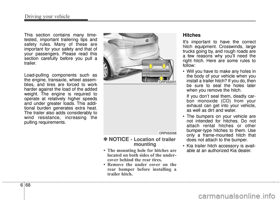 KIA Rondo 2017 3.G Owners Manual Driving your vehicle
68
6
This section contains many time-
tested, important trailering tips and
safety rules. Many of these are
important for your safety and that of
your passengers. Please read this