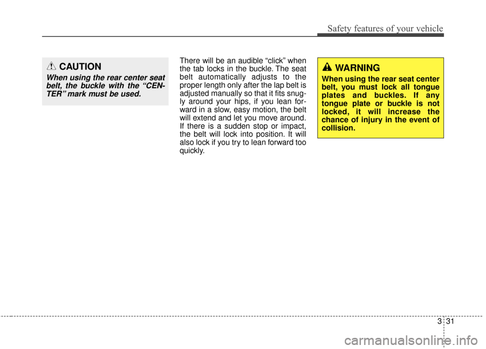 KIA Rondo 2017 3.G Service Manual 331
Safety features of your vehicle
There will be an audible “click” when
the tab locks in the buckle. The seat
belt automatically adjusts to the
proper length only after the lap belt is
adjusted KIA Rondo 2017 3.G Service Manual 331
Safety features of your vehicle
There will be an audible “click” when
the tab locks in the buckle. The seat
belt automatically adjusts to the
proper length only after the lap belt is
adjusted