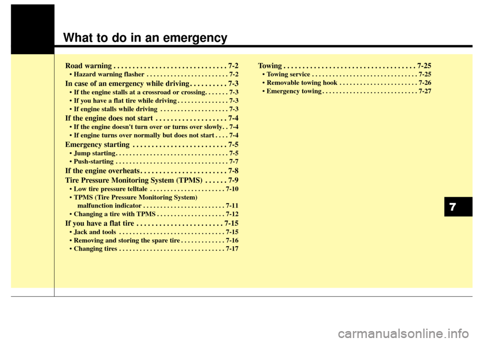 KIA Carens 2017 3.G Owners Manual What to do in an emergency
Road warning . . . . . . . . . . . . . . . . . . . . . . . . . . . . . . 7-2
• Hazard warning flasher . . . . . . . . . . . . . . . . . . . . . . . . 7-2
In case of an eme