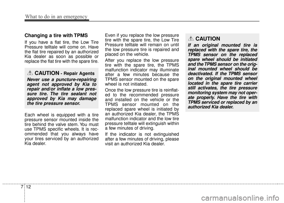 KIA Rondo 2017 3.G User Guide What to do in an emergency
12
7
Changing a tire with TPMS
If you have a flat tire, the Low Tire
Pressure telltale will come on. Have
the flat tire repaired by an authorized
Kia dealer as soon as possi